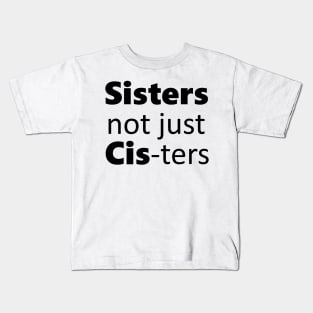 Sisters not just cis-ters Kids T-Shirt